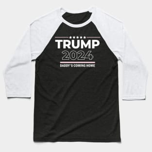 Trump 2024 Daddy's Coming Home Baseball T-Shirt
